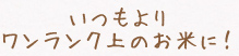 いつもよりワンランク上のお米に！