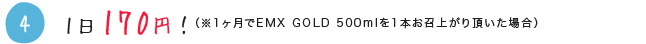 1日たったの150円！（※1ヶ月でEMX GOLD 500mlを1本お召上がり頂いた場合）